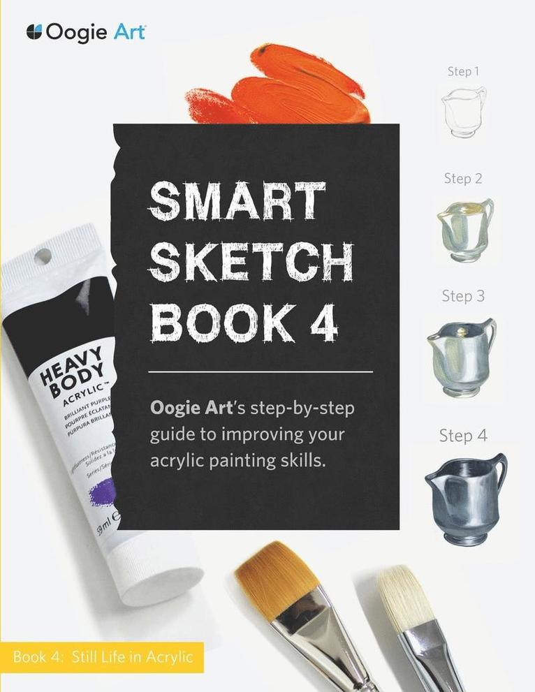 Smart Sketch Book 4: Oogie Art's step-by-step- guide to painting still life objects in acrylic