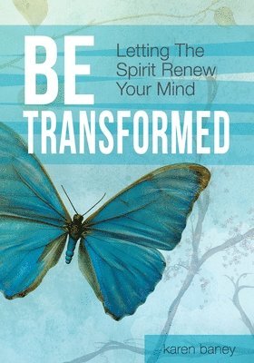 Be Transformed: Letting The Spirit Renew Your Mind 1