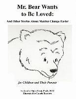 bokomslag Mr. Bear Wants to Be Loved: And Other Stories About Making Change Easier: for Children and Their Parents