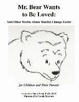 Mr. Bear Wants to Be Loved: And Other Stories About Making Change Easier: for Children and Their Parents 1