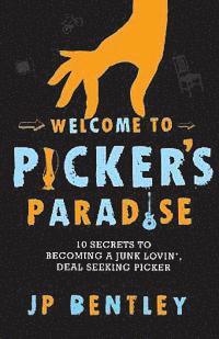 J. P. Bentley - Welcome to Picker's Paradise: 10 Secrets to Becoming a Junk Lovin', Deal Seeking Picker, Häftad