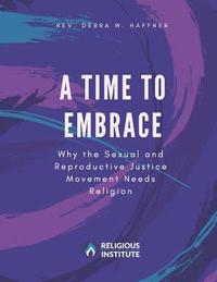 bokomslag A Time to Embrace: Why the Sexual and Reproductive Justice Movement Needs Religion