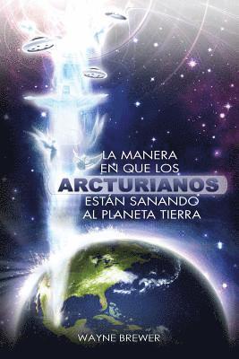 bokomslag La manera en que los Arcturianos esta&#769;n sanando el planeta Tierra: Un alma o millones de almas a la vez