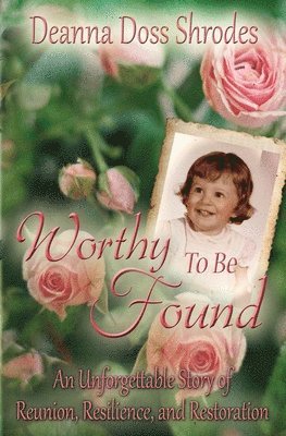 Worthy To Be Found: An Unforgettable Story of Reunion, Resilience, and Restoration 1
