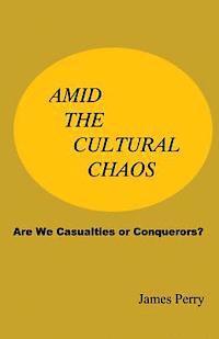 James Perry - Amid the Cultural Chaos: Are We Casualties or Conquerors?, Häftad