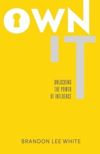 bokomslag Own It: Unlocking the Power of Influence