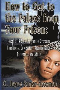 bokomslag HOW to GET to The PALACE From YOUR PRISON!: Joseph's 14-Step Program to Overcome Loneliness, Depression, Discrimination, Barrenness, & Abuse