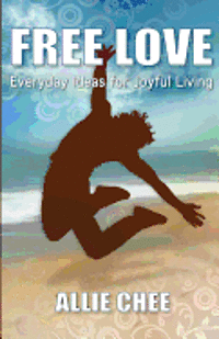 Allie Chee - Free Love: Everyday Ideas for Joyful Living, Häftad