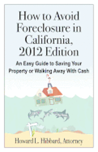 bokomslag How to Avoid Foreclosure in California, 2012 Edition: An Easy Guide to Saving Your Property or Walking Away With Cash