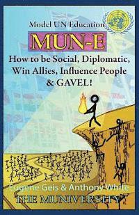 Mun-E: How to be social, diplomatic, win allies, influence people, and GAVEL!: Model UN Education 1