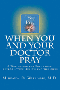 bokomslag When You and Your Doctor Pray: A Wellspring for Pregnancy, Reproductive Health and Wellness