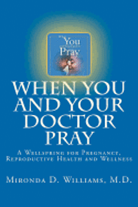 Mironda D. Williams - When You and Your Doctor Pray: A Wellspring for Pregnancy, Reproductive Health and Wellness, Häftad