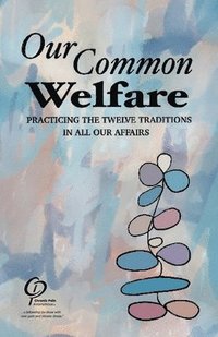 bokomslag Our Common Welfare: Practicing the Twelve Traditions in All Our Affairs