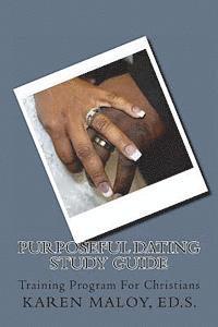 Purposeful Dating Study Guide: Keys to Understanding Unsuccessful Relationships 1