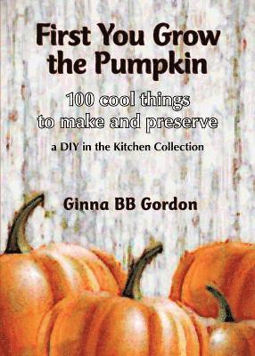 Ginna B B Gordon - First You Grow the Pumpkin, Häftad