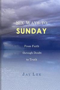 bokomslag Six Ways to Sunday: From Faith through Doubt to Truth