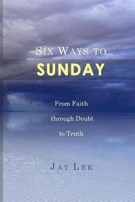 bokomslag Six Ways to Sunday: From Faith through Doubt to Truth