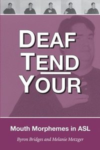 bokomslag Deaf Tend Your: A Guide to Mouth Morphemes in American Sign Language
