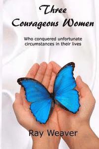 Three Courageous Women: Who conquered unfortunate circumstances in their lives