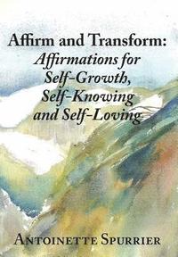 bokomslag Affirm and Transform: A Power-Charged Path to Growth: Affirmations for Self-Growth, Self-Knowing and Self-Loving