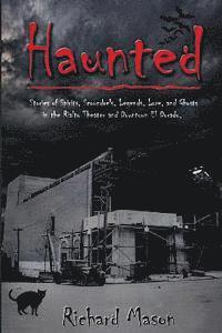 Haunted: Stories of Spirits, Scoundrels, Legends, Lore and Ghosts in the Rialto Theater and Downtown El Dorado 1