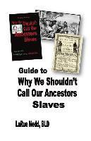 Guide to Why We Shouldn't Call Our Ancestors Slaves