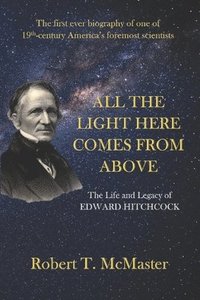 bokomslag All the Light Here Comes from Above: The Life and Legacy of Edward Hitchcock