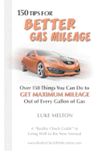bokomslag 150 Tips For Better Gas Mileage: Over 150 Things You Can Do To Get Maximum Mileage Out of Every Gallon of Gas