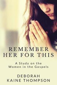 bokomslag Remember Her for This: A Study on the Women in the Gospels