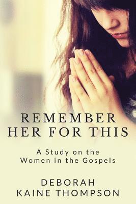 bokomslag Remember Her for This: A Study on the Women in the Gospels