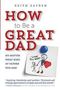 bokomslag How to Be a Great Dad: No Matter What Kind of Father You Had