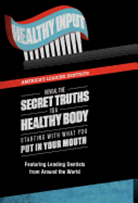 bokomslag Healthy Input: America's Leading Dentists Reveal the Secret Truths to a Healthy Body Starting With What You Put In Your Mouth