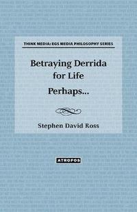 bokomslag Betraying Derrida for Life Perhaps...