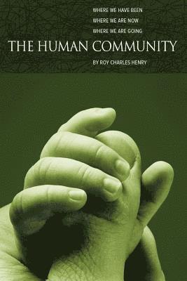 The Human Community: Where We Have Been, Where We Are Now and Where We Are Going 1