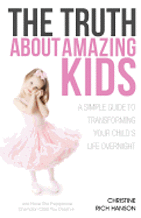 bokomslag The Truth About Amazing Kids: A Simple Guide To Transforming Your Child's Life Overnight