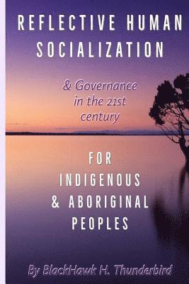 Reflective Human Socialization: & Governance in the 21st century for Indigenous & Aboriginal Peoples 1