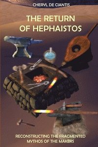 bokomslag The Return of Hephaistos: Reconstructing the Fragmented Mythos of the Makers