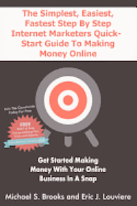 bokomslag The Simplest, Easiest, Fastest Step By Step Internet Marketers Quick-Start Guide To Making Money Online: Get started making money with your online bus