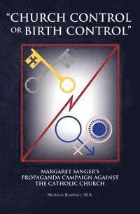 Nicholas Kaminsky - "Church Control or Birth Control": Margaret Sanger's Propaganda Campaign against the Catholic Church, Häftad