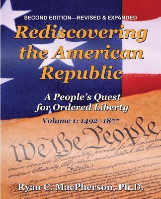 Rediscovering the American Republic, Volume 1 (1492-1877): A People's Quest for Ordered Liberty 1