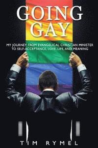 bokomslag Going Gay My Journey from Evangelical Christian to Self-Acceptance Love, Life and Meaning
