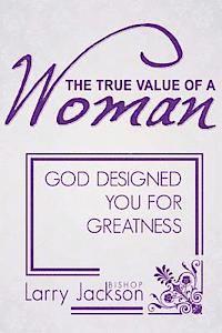 Larry a. Jackson - The True Value of a Woman: God Designed You for Greatness, Häftad