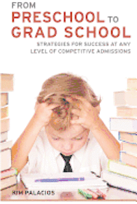 From Preschool to Grad School: Strategies for Success at Any Level of Competitive Admissions