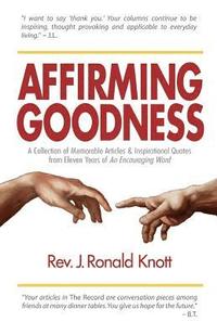 bokomslag Affirming Goodness: A Collection of Memorable Articles & Inspirational Quotes from Eleven Years of An Encouraging Word
