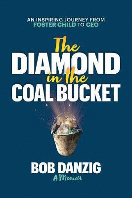 bokomslag The Diamond in the Coal Bucket: An Inspiring Journey from Foster Child to CEO