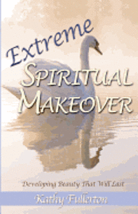 bokomslag Extreme Spiritual Makeover: Developing Beauty That Will Last