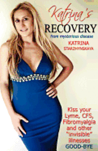 bokomslag Katrina's Recovery from Mysterious Disease: Kiss your Lyme, CFS, Fibromyalgia and other ?Invisible? Illnesses Good-Bye