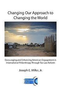 Changing Our Approach to Changing the World: Encouraging and Enhancing American Engagement in International Philanthropy Through Tax Law Reform 1