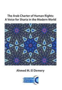 The Arab Charter of Human Rights: A Voice for Sharia in the Modern World 1