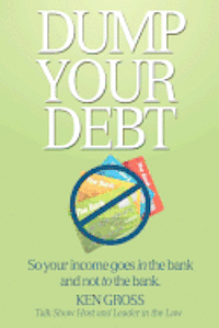 Ken Gross - Dump Your Debt: So your income goes in the bank and not to the bank, Häftad